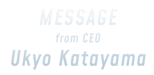 Message from Chairman Ukyo Katayama